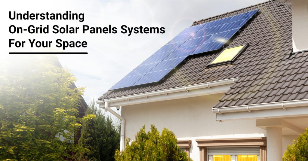 Understanding On-Grid Solar Panels Systems For Your Space.