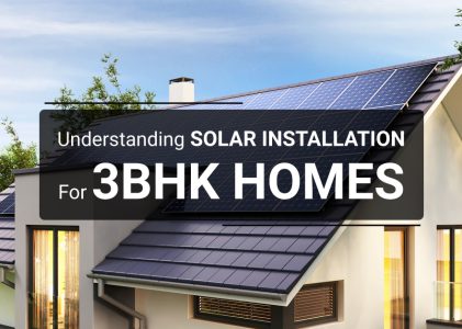 Understanding Solar Installation For 3BHK Homes