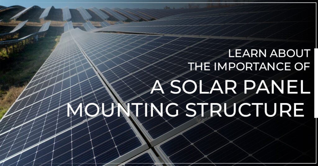 Learn About The Importance Of A Solar Panel Mounting Structure 
