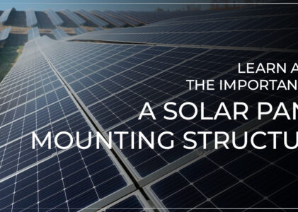 Learn The Importance Of A Solar Panel Mounting Structure 