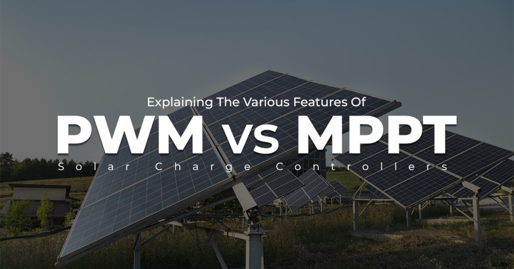 Explaining The Various Features Of PWM vs MPPT Solar Charge Controllers