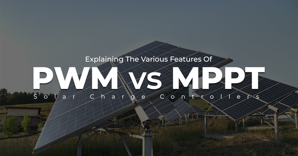 Explaining The Various Features Of PWM & MPPT Solar Charge Controllers