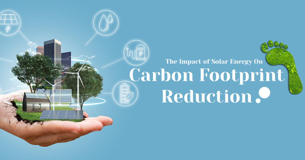The Impact Of Solar Energy On Carbon Footprint Reduction